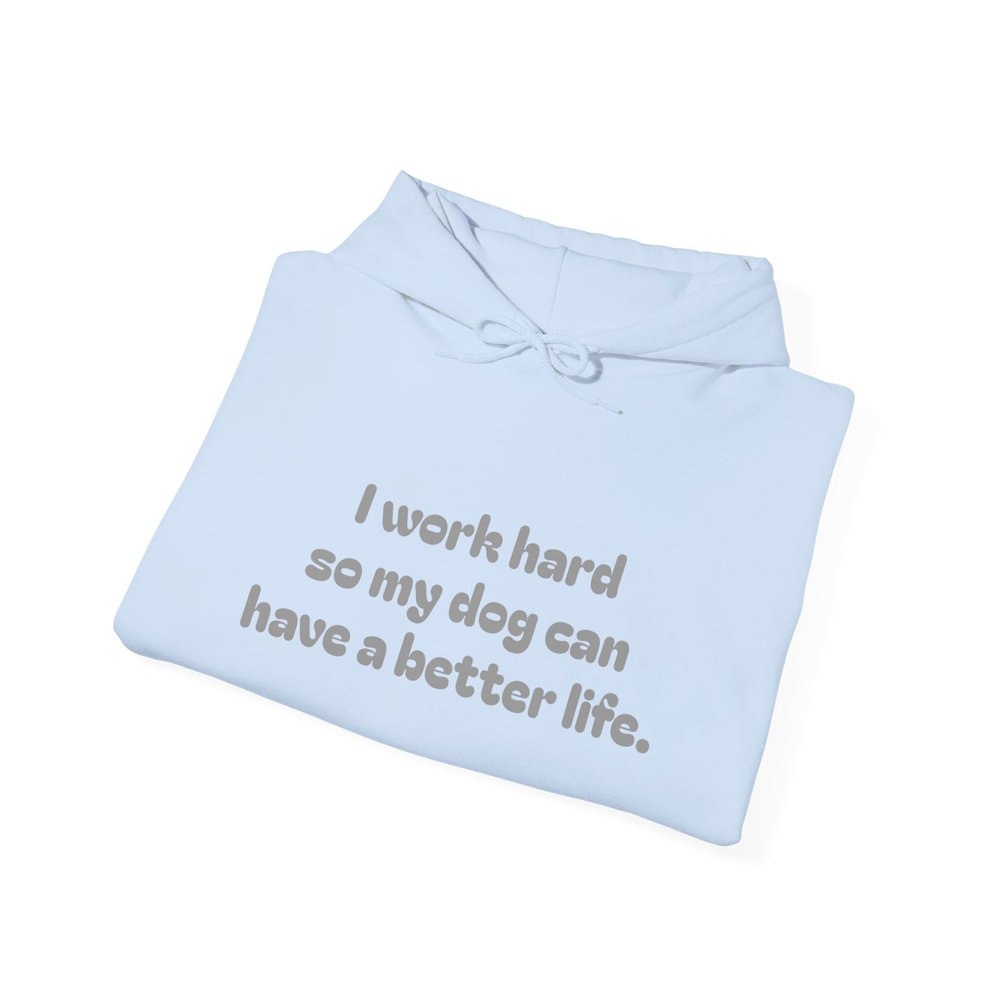 Dog Lover Hoodie — I Work Hard So My Dog Can Have a Better Life” Hoodie
