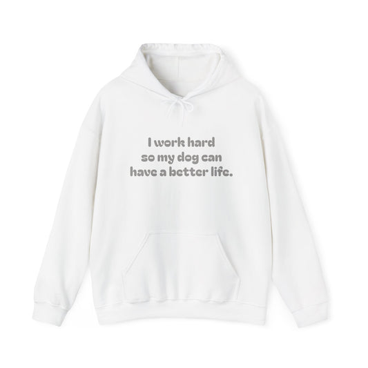 Dog Lover Hoodie — I Work Hard So My Dog Can Have a Better Life” Hoodie