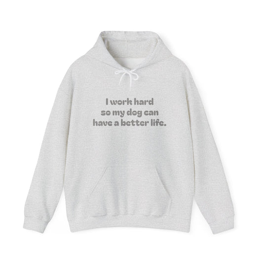 Dog Lover Hoodie — I Work Hard So My Dog Can Have a Better Life” Hoodie